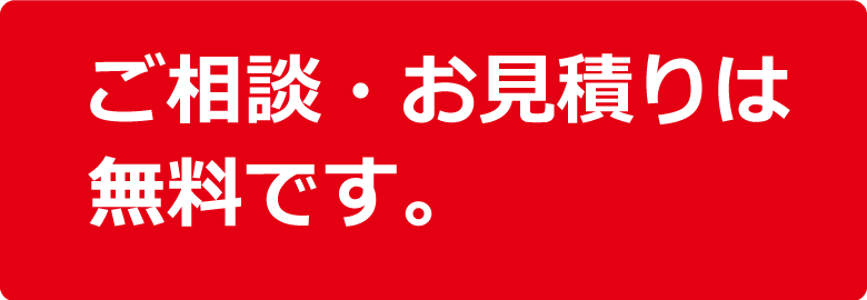 ご相談・お見積りは無料です。